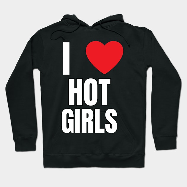 I Love Hot Girls I Heart Hot Girls Hoodie by BobaPenguin